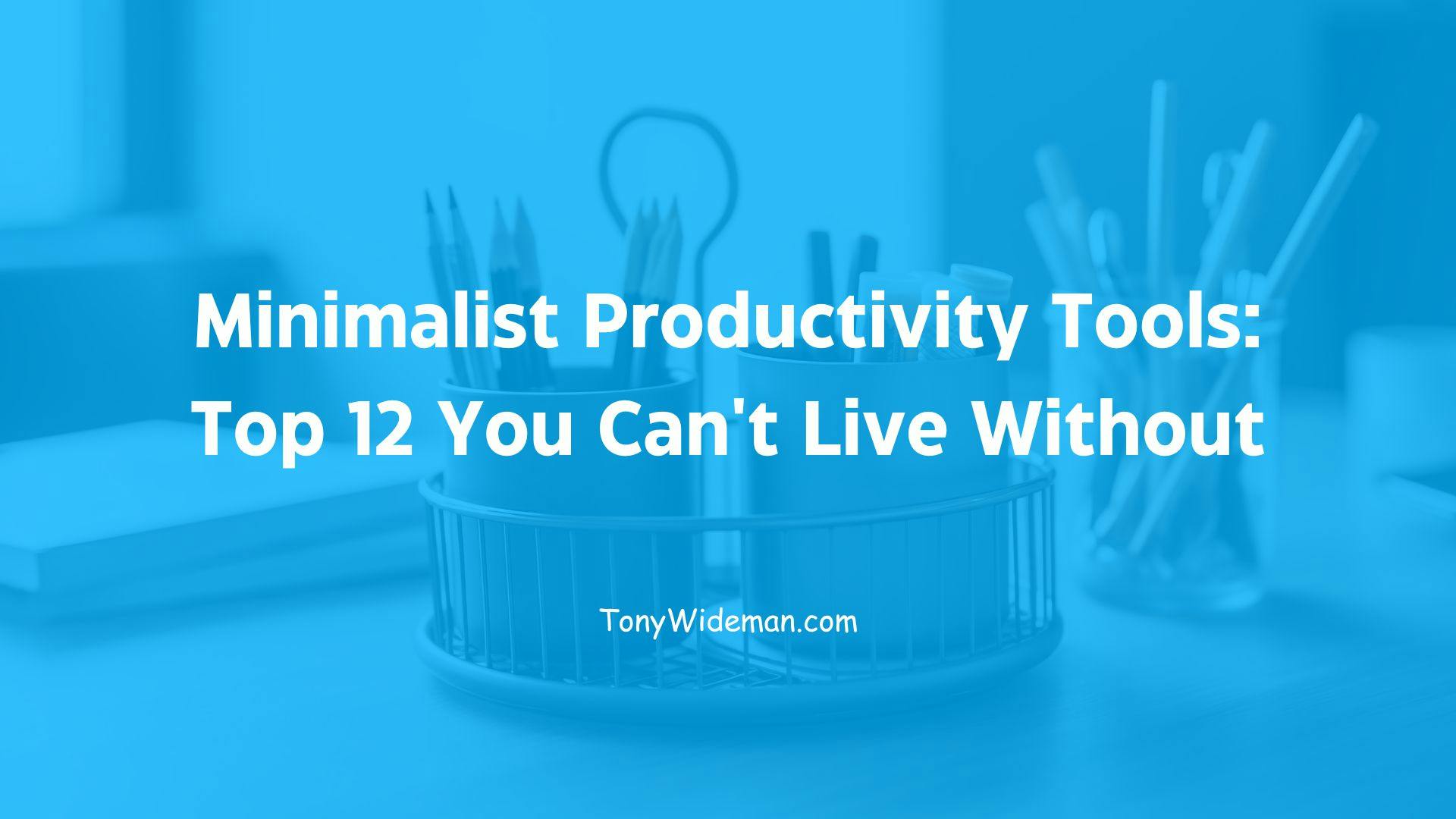 Minimalist Productivity Tools: Top 12 You Can’t Live Without