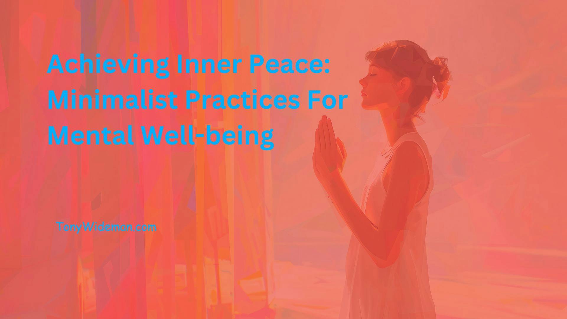 Achieving Inner Peace: Minimalist Practices For Mental Well-being