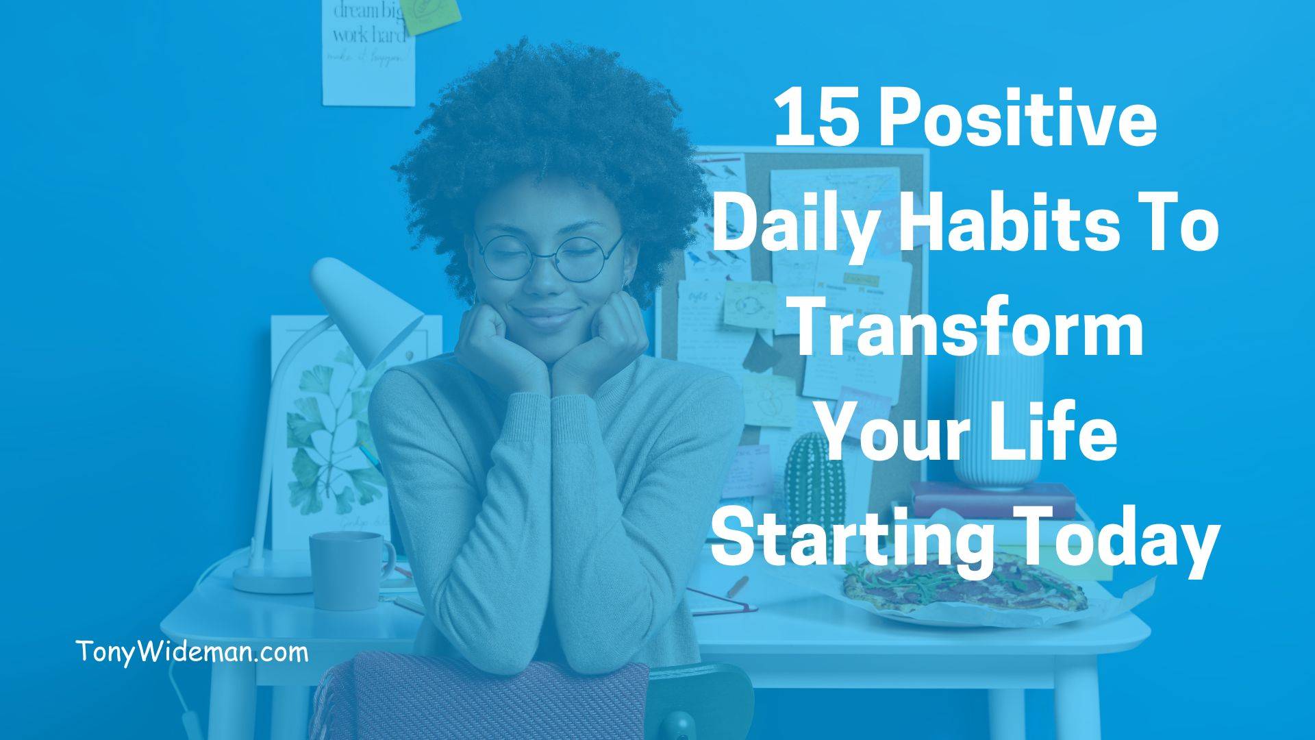 15 Positive Daily Habits To Transform Your Life Starting Today