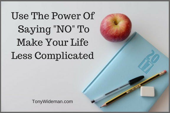 Use The Power Of Saying “NO” To Make Your Life Less Complicated 