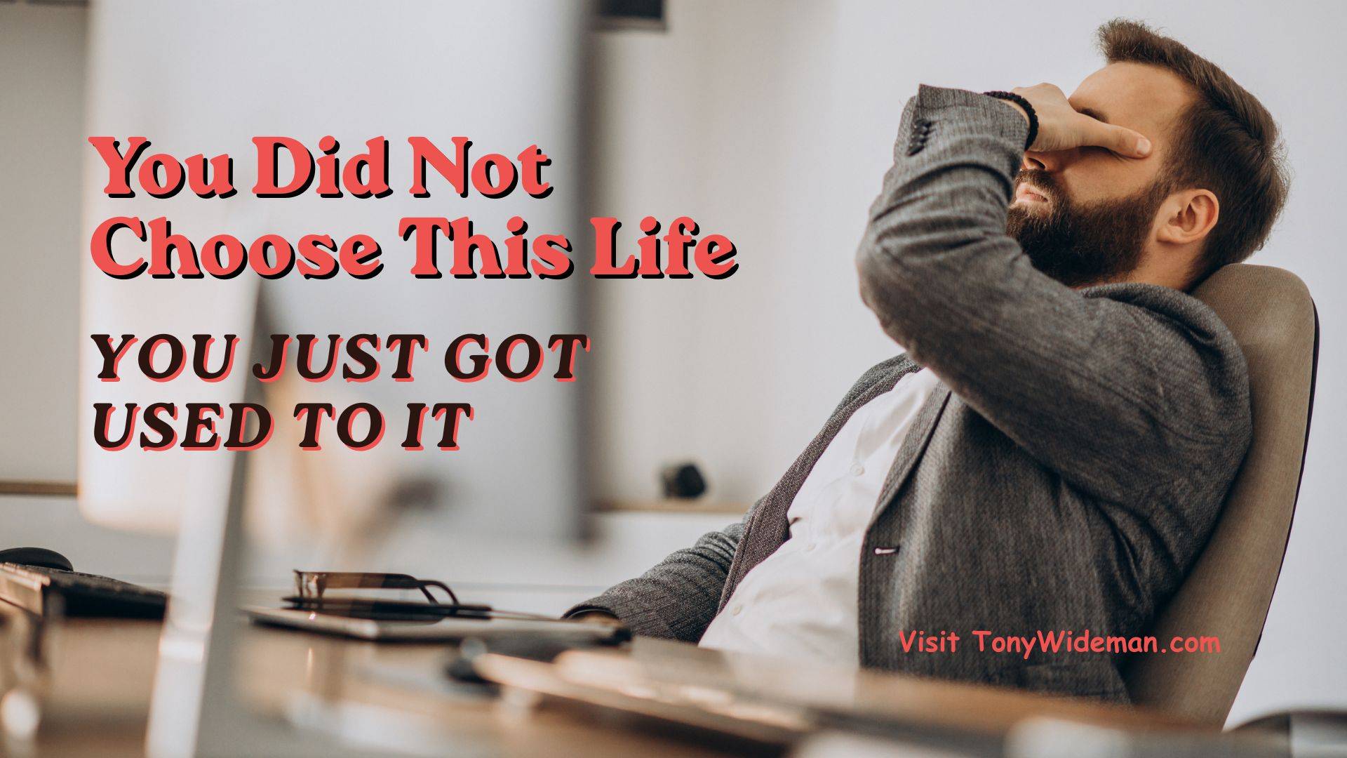 You Did Not Choose This Life — You Just Got Used to It
