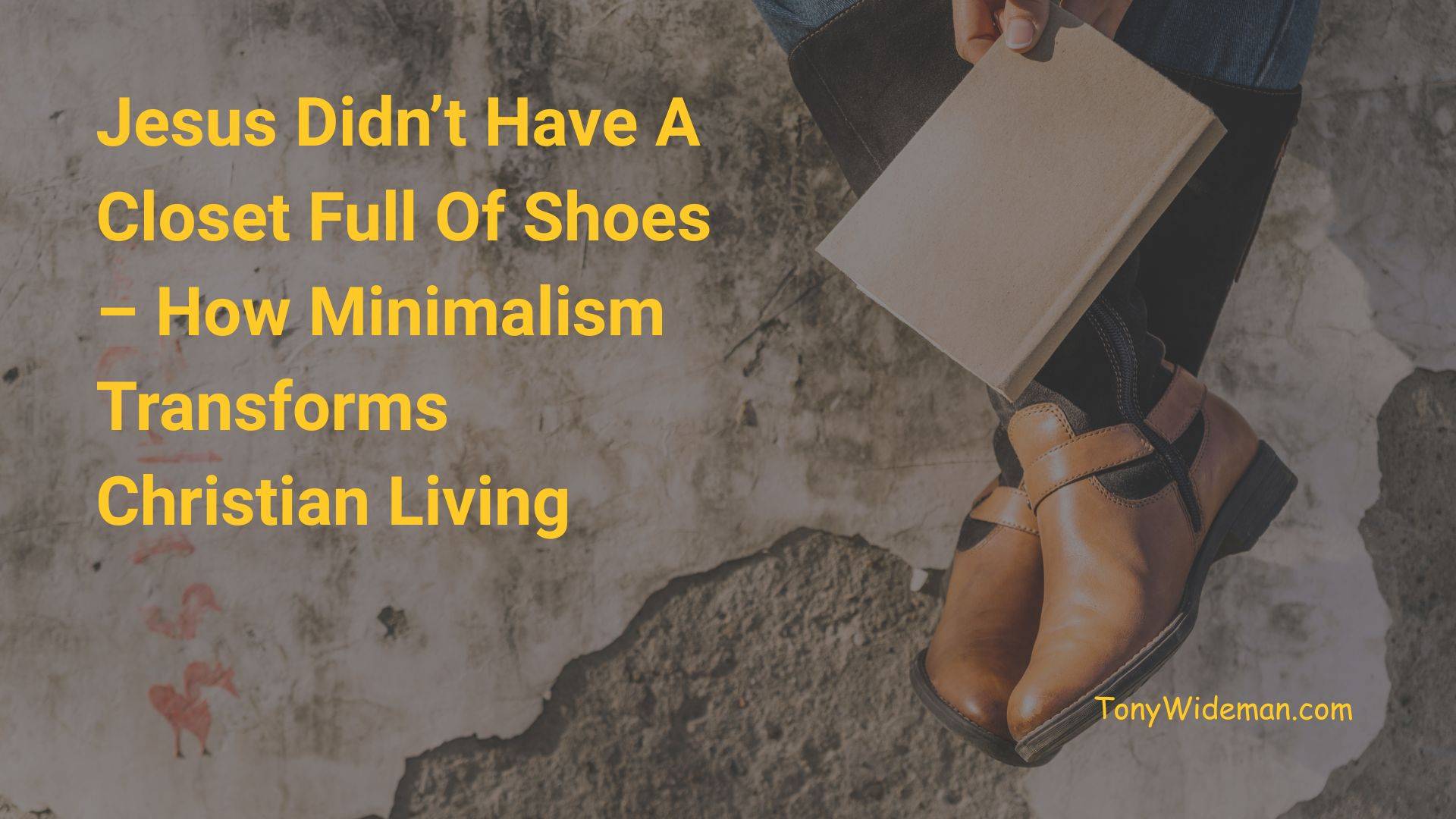 Jesus Didn’t Have A Closet Full Of Shoes – How Minimalism Transforms Christian Living