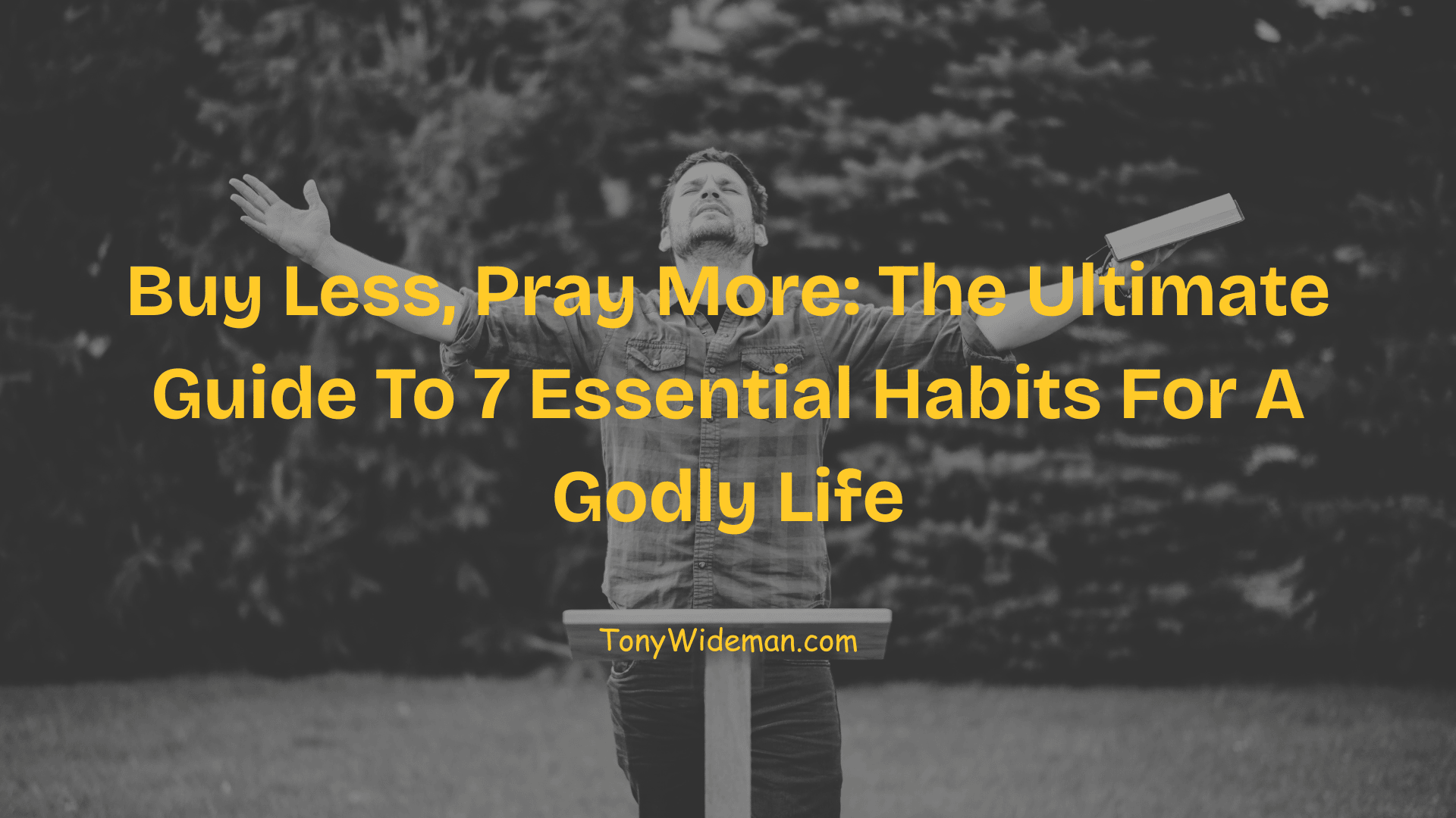 Buy Less, Pray More: The Ultimate Guide To 7 Essential Habits For A Godly Life