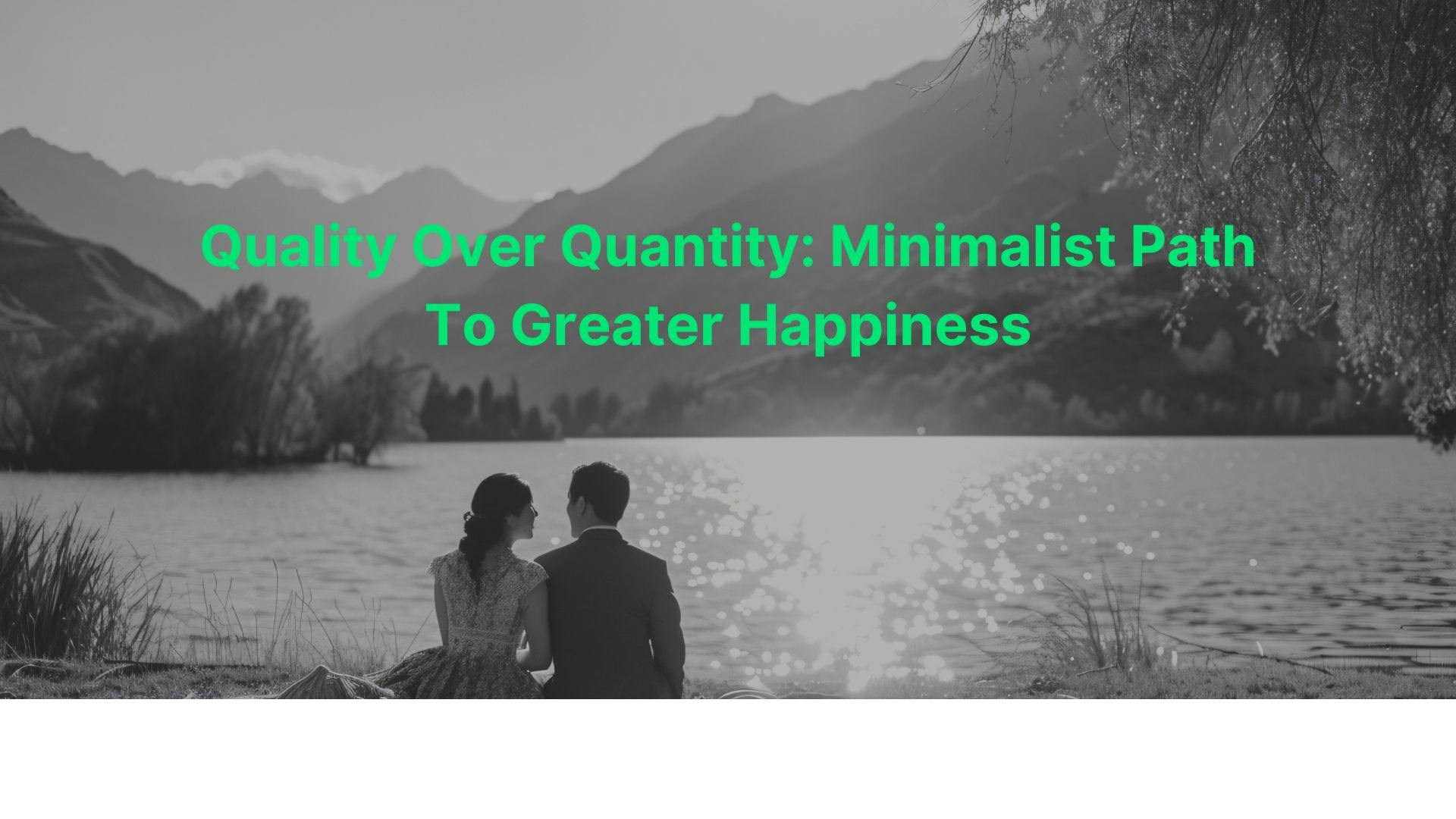 Quality Over Quantity: Minimalist Path To Greater Happiness