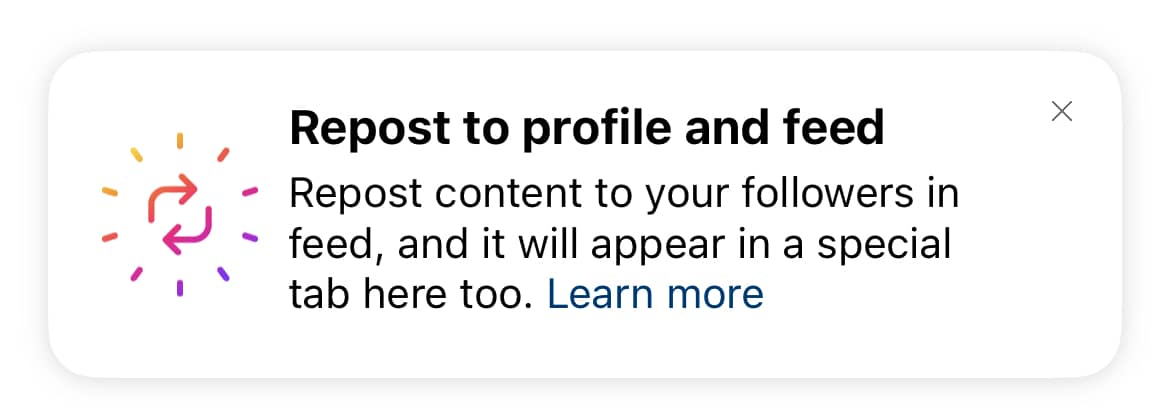 "Repost to profile and feed. Repost content to your followers in feed, and it will appear in a special tab here too. Learn more.
