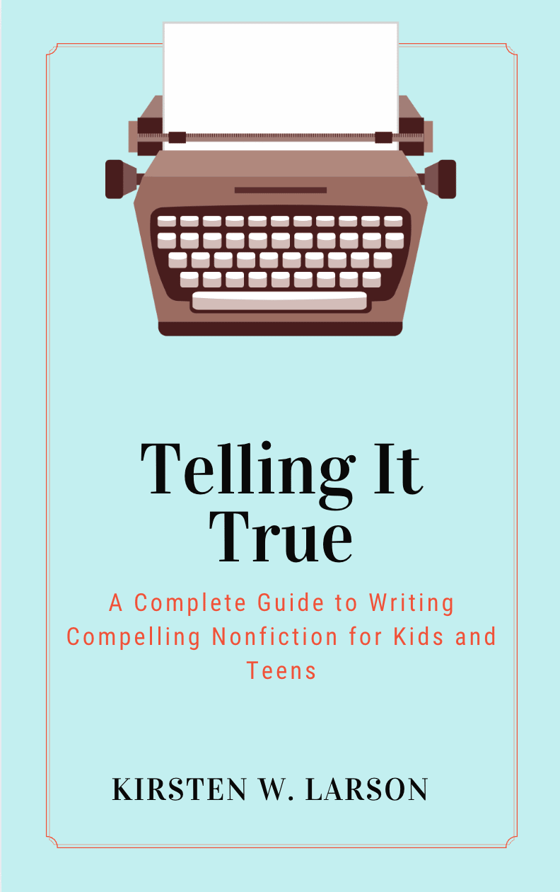 Cover for Telling It True: A complete guide to writing compelling nonfiction for kids and teens by Kirsten W. Larson