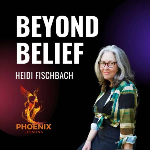 Episode cover art for Phoenix Lessons podcast. Bold white text reads BEYOND BELIEF. Below that, HEIDI FISCHBACH in white text. A woman with shoulder-length silver hair wearing a green and black patterned jacket stands to the right. The Phoenix Lessons logo — a stylized flame — appears in the lower left corner. Dark background.