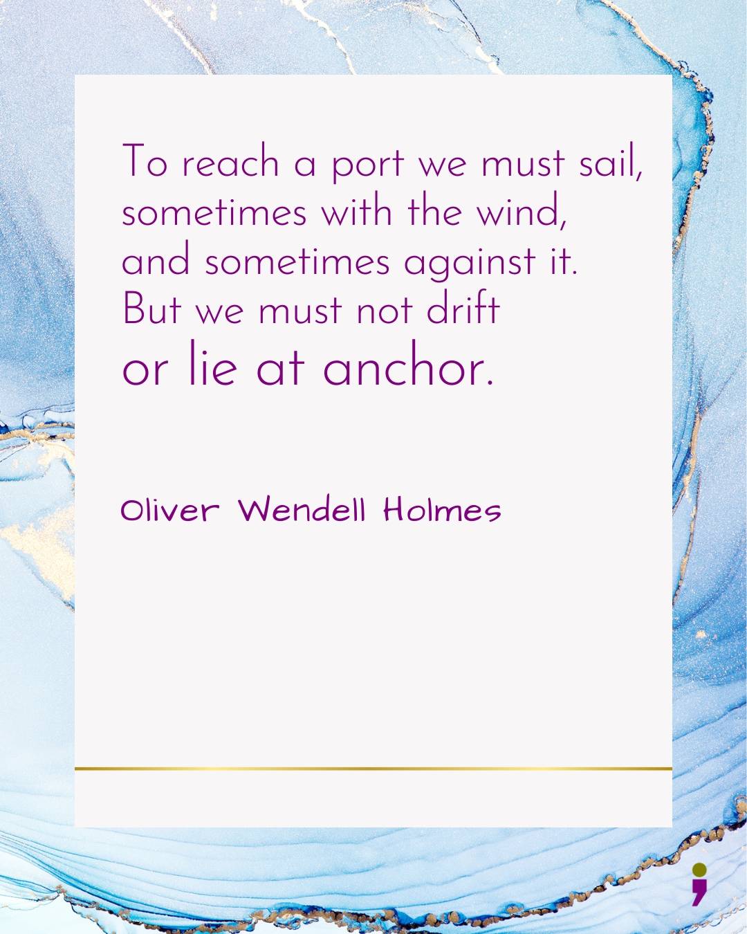 Quote by Oliver Wendell Holmes, "To reach a port we must sail, sometimes with the wind, and sometimes against it. But we must not drift or lie at anchor."