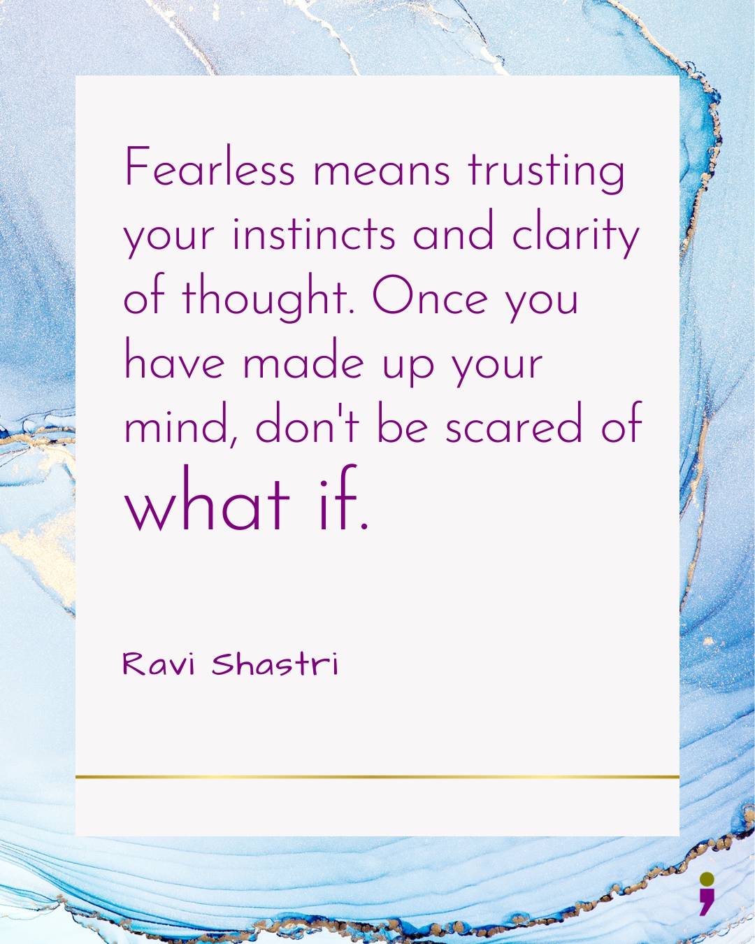 Quote by Ravi Shastri, "Fearless means trusting your instincts and clarity of thought. Once you have made up your mind, don't be scared of what if."