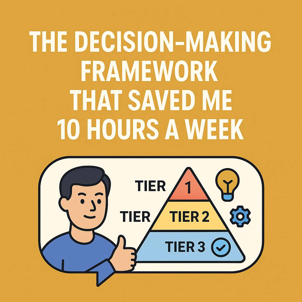 The Decision-Making Framework That Saved Me 10 Hours a Week