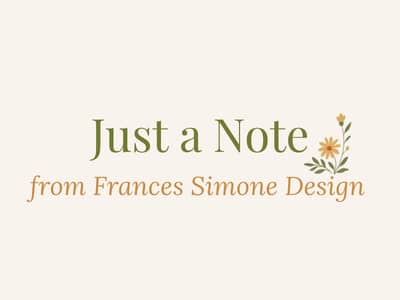 ust a Note — the monthly newsletter from Frances Simone Design
