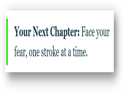 Your Next Chapter Newsletter issue "Face Your Fear one stroke at a time. 