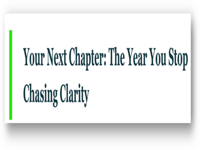 Your next Chapter: The Year You Stop Chasing Clarity