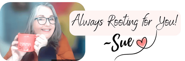 Always Rooting for you! ~Sue