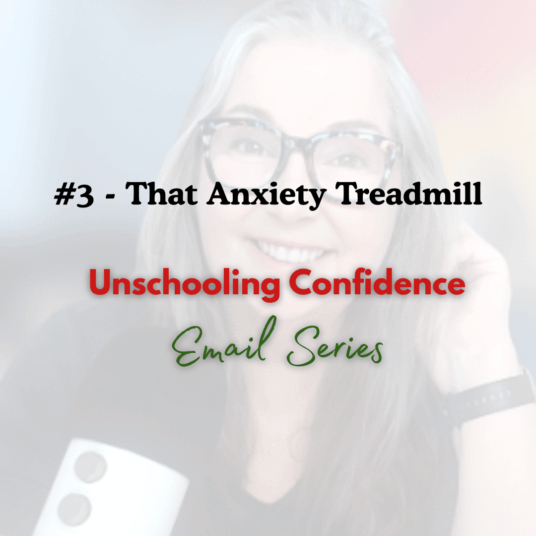 Unschooling Confidence Email Series - The Anxiety Treadmill