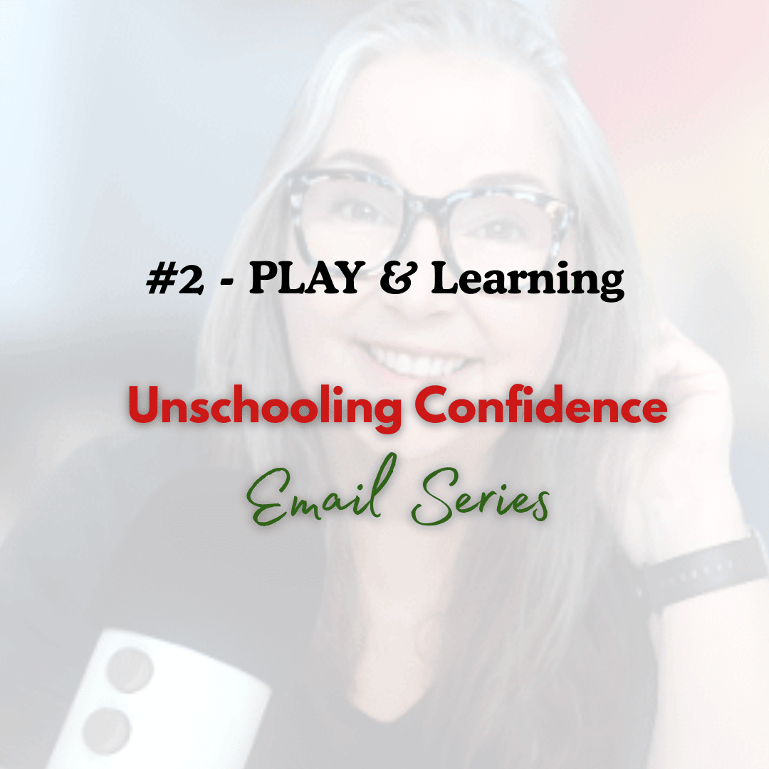 Unschooling Confidence Email Series: #2 Play