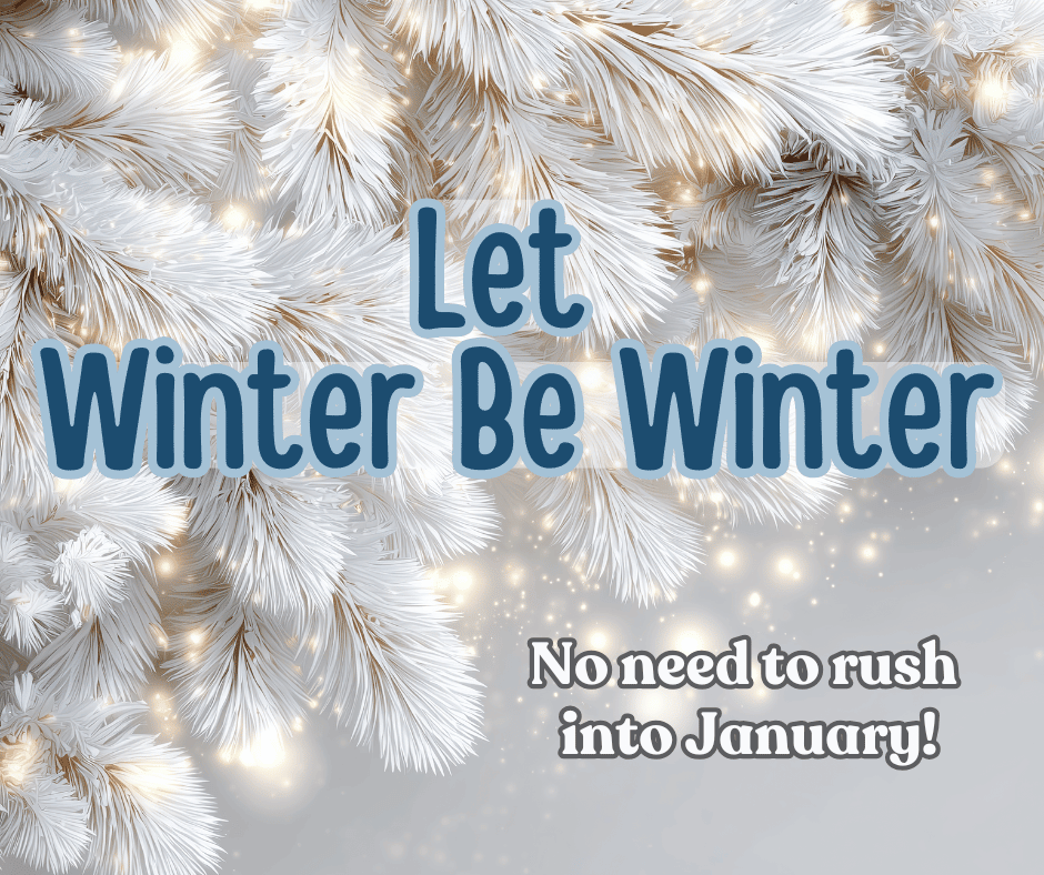 Let Winter Be Winter - Resist the Urge to Rush into January