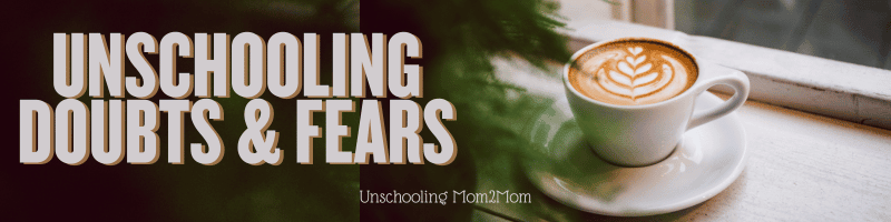 Unschooling doubts and fears