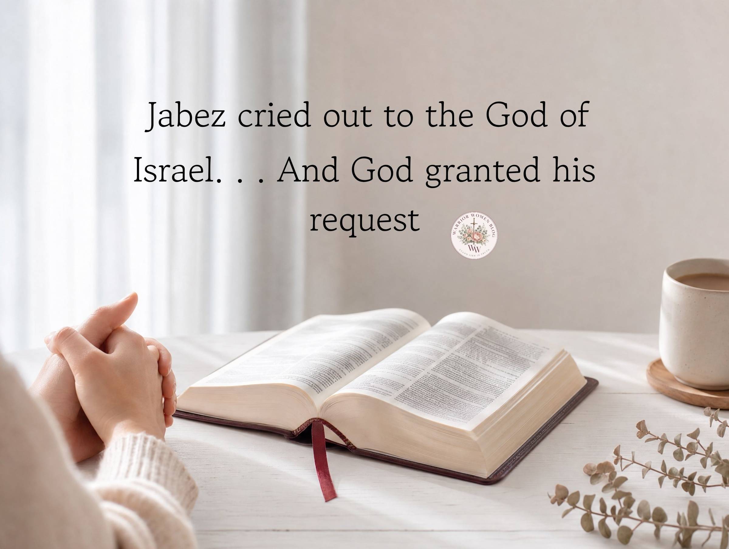 Prayer of Jabez verse graphic with hands folded over an open Bible, Jabez cried out to the God of Israel and God granted his request, Warrior Women Blog