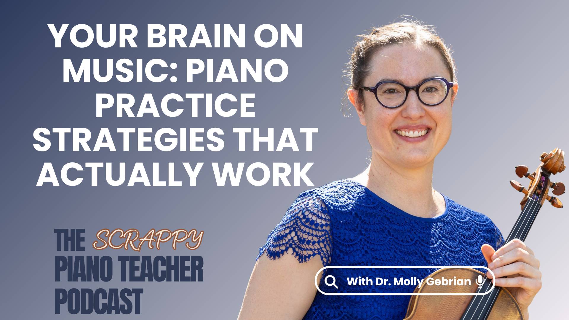 Promotional image for The Scrappy Piano Teacher Podcast episode titled “Your Brain on Music: Piano Practice Strategies That Actually Work” featuring guest Dr. Molly Gebrian. The image shows Dr. Gebrian smiling and holding her viola against a soft blue-gra