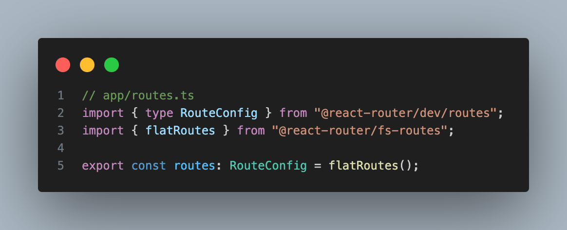 // app/routes.ts import { type RouteConfig } from "@react-router/dev/routes"; import { flatRoutes } from "@react-router/fs-routes";  export const routes: RouteConfig = flatRoutes();