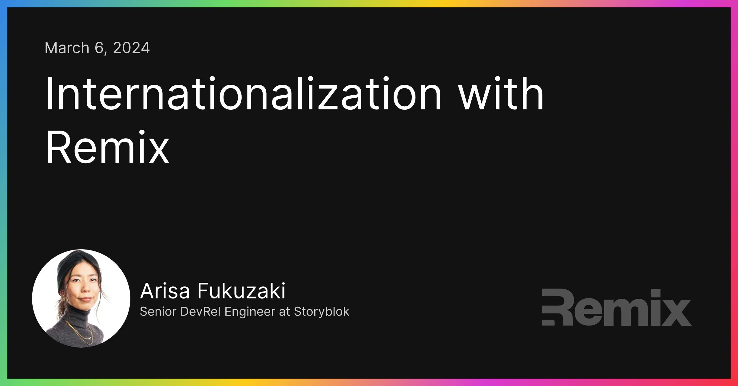 Internationalization with Remix, published March 6th, 2024 by Arisa Fukuzaki, Senior DevRel Engineer at Storyblok