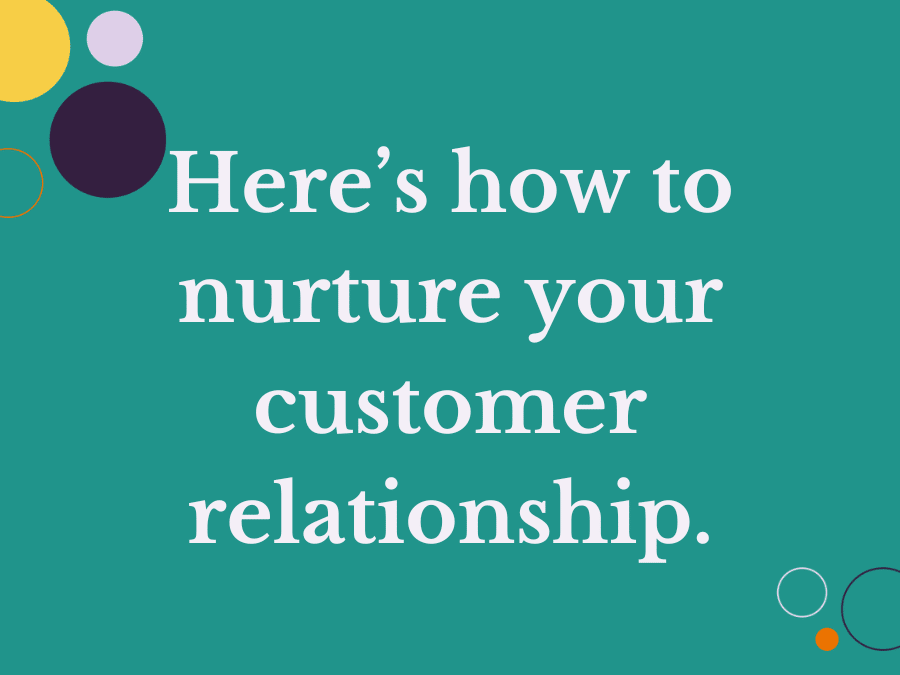 Here’s how to nurture your customer relationship.