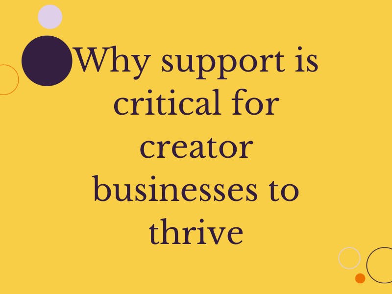Why support is critical for creator businesses to thrive