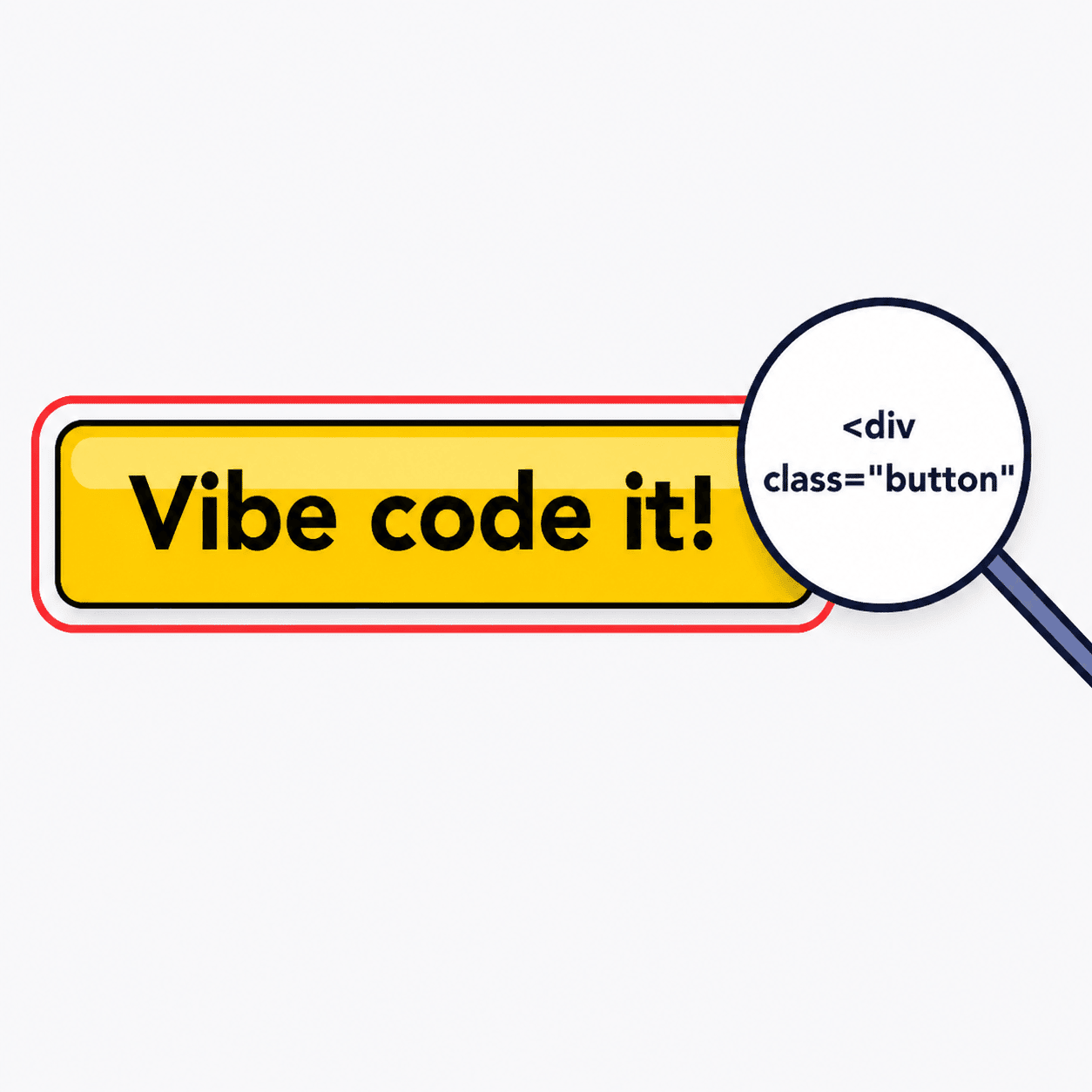 Illustration of a browser window containing a large yellow button labeled “Vibe code it!” A magnifying glass over the button reveals the underlying code as a div with a class="button" attribute, suggesting the button is visually styled but not s