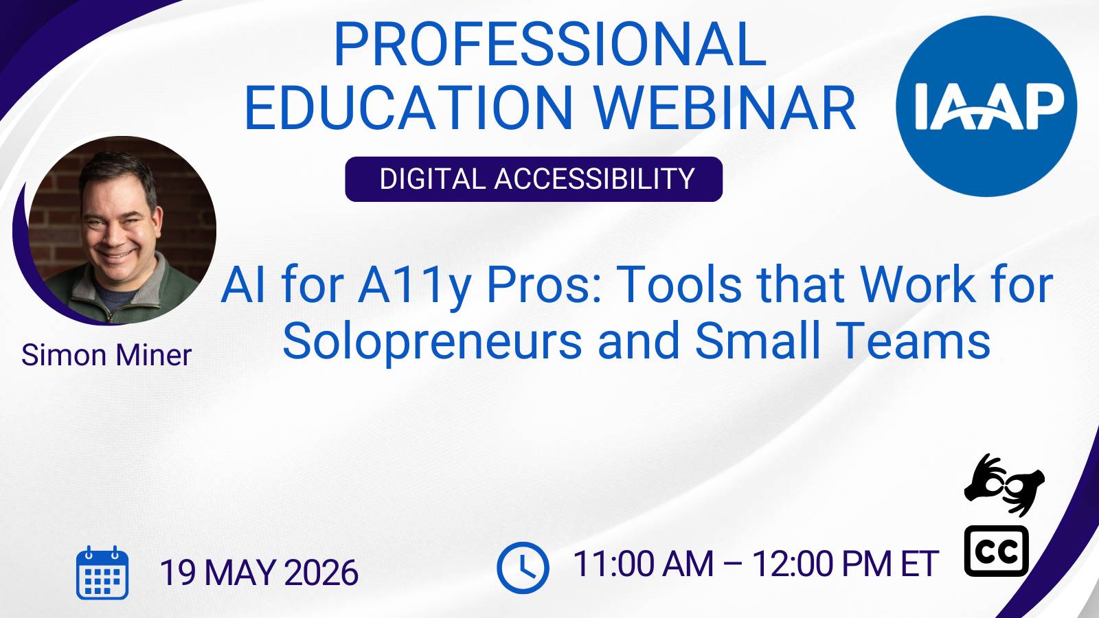 Promotional banner for an International Association of Accessibility Professionals education webinar by Simon Miner entitled "AI for A11y Pros: Tools that Work for Solopreneurs and Small Teams." The banner includes a headshot of Simon Miner and the IAAP logo, and it lists the date and time as May 19, 2026 from 11:00 AM to 12:00 PM ET.