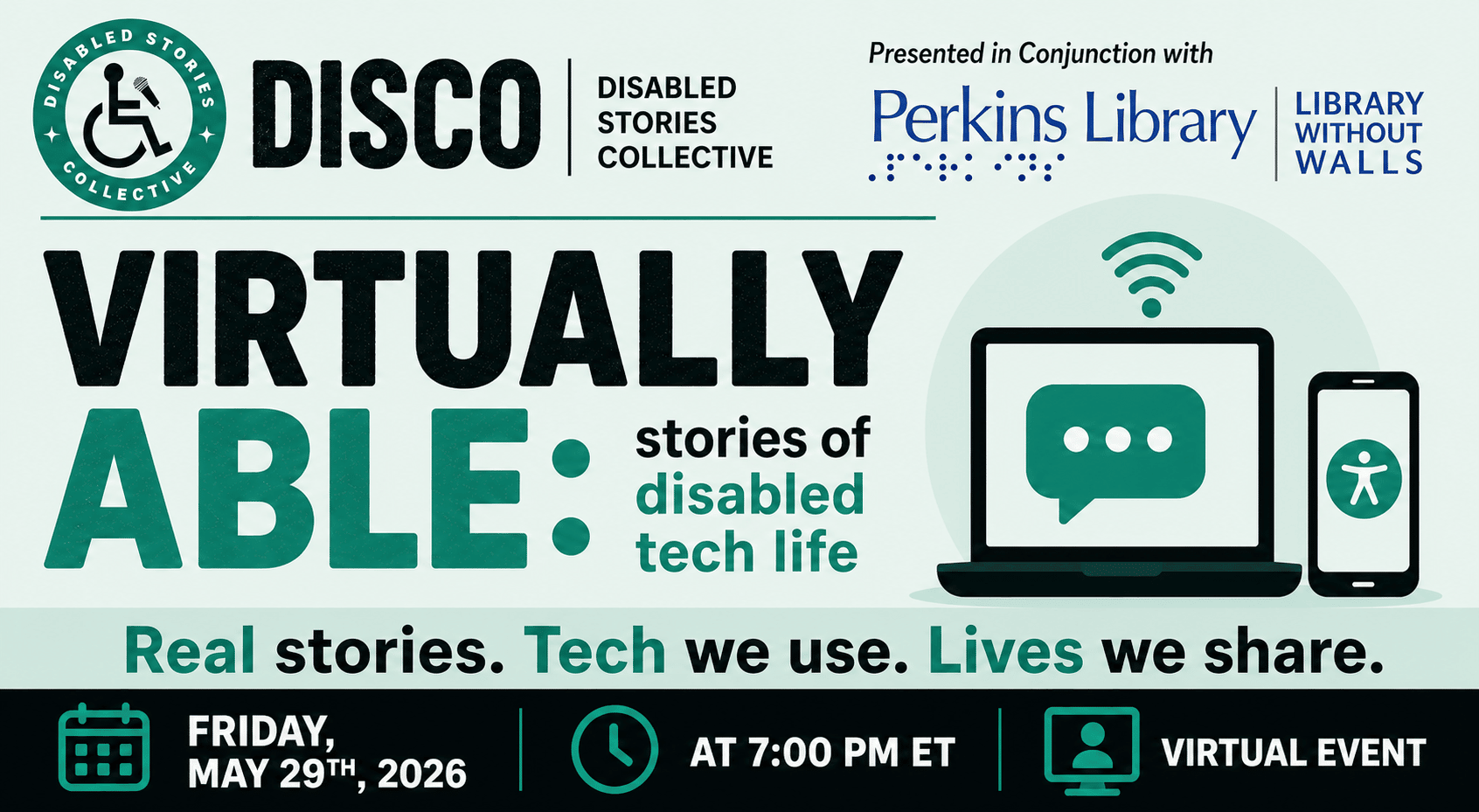 Promotional banner for a DISCO virtual storytelling event, presented with Perkins Library Without Walls, on a soft mint background. The DISCO and Perkins logos appear at the top, followed by the bold title “Virtually Able: stories of disabled tech life.” A simple illustration of a laptop and phone with accessibility icons sits on the right. Below, the tagline reads, “Real stories. Tech we use. Lives we share.” A dark bottom bar lists event details: Friday, May 29th, 2026, at 7:00 PM ET, virtual event, using high-contrast teal, green, black, and white text.