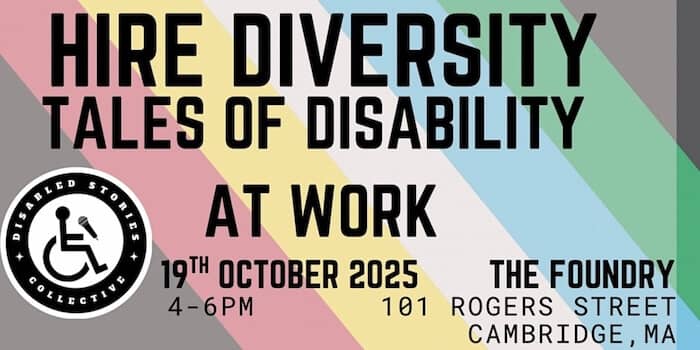 Promotional flyer for the “Hire Diversity: Tales of Disability at Work” event, hosted by the Disabled Stories Collective.  The gathering takes place on October 19, 2025, from 4–6 PM at The Foundry, 101 Rogers Street, Cambridge, MA. The background features diagonal stripes in the colors of the disability pride flag.
