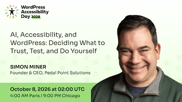 WordPress Accessibility Day conference presentation AI, Accessibility, and WordPress: Deciding What to Trust, Test, and Do Yourself presented by Simon Miner at 2:00 UTC on October 8th.