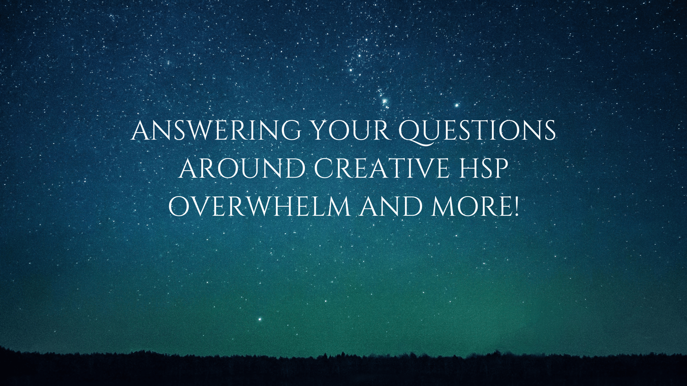 Answering your questions around creative HSP overwhelm and more!
