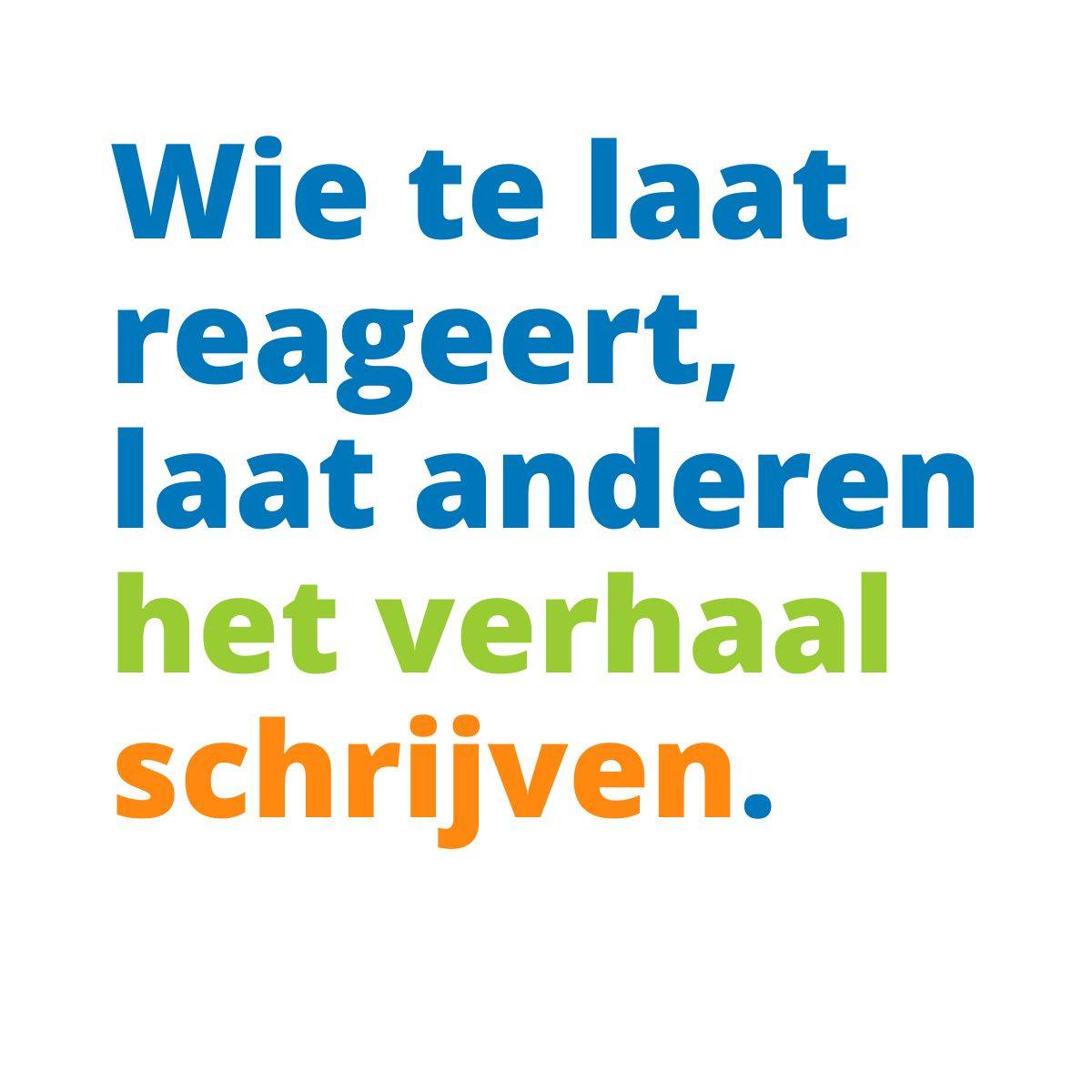 Wie te laat reageert, laat anderen het verhaal schrijven.