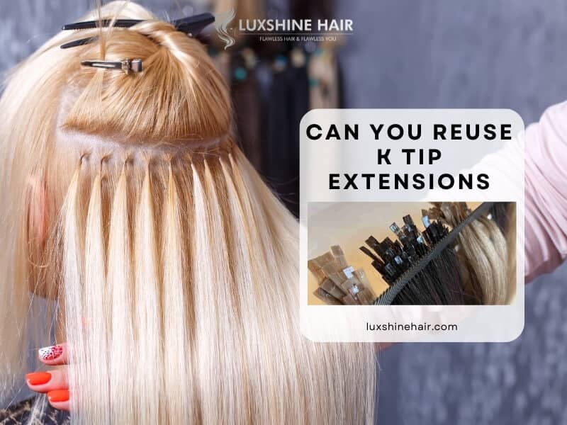Can You Reuse K Tip Extensions? Professional Knowledge for Better Hair Outcomes