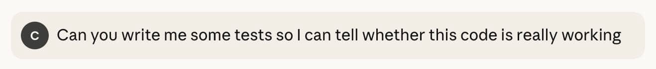 Screenshot of me asking the LLM "Can you write me sone tests so I can tell whether this code is really working"