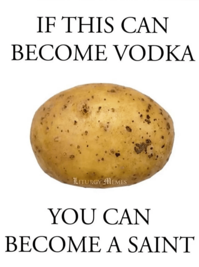 potatoes to vodka, sinners to saints