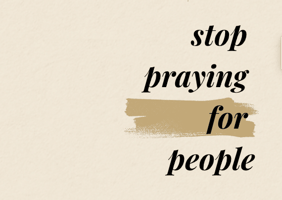 stop praying for people