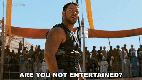 The Gladiator saying, "Are you not entertained?"