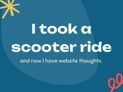 I took a scooter ride and now I have website thoughts