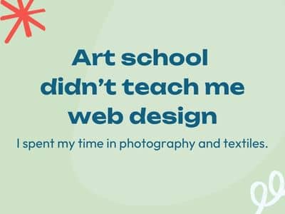Art school didn't teach me web design. 