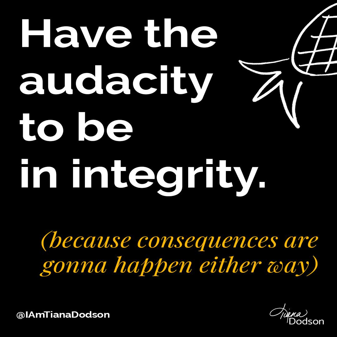 Have the audacity to be in integrity.