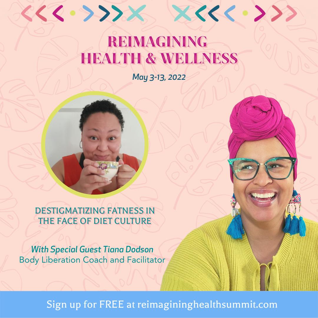 Reimagining Health and Wellness Summit featuring Tiana Dodson "Destigmatizing Fatness in the Face of Diet Culture"