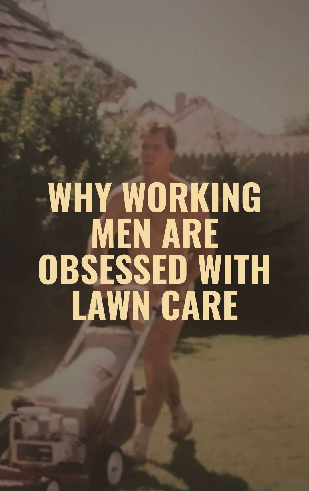 Why Working Men Are Obsessed with Lawn Care