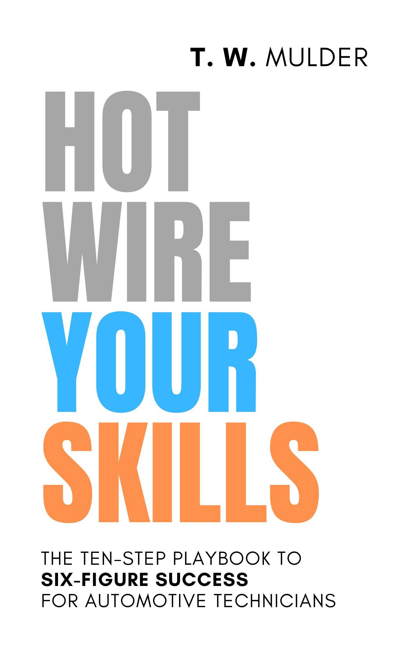 Hotwire Your Skills: The 10-Step Playbook to Six-Figure Success for Automotive Technicians