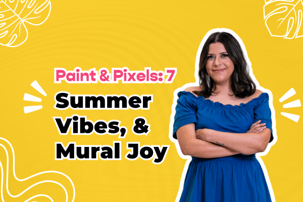 AndreaCataRo smiling in a bright blue dress on a yellow background with tropical leaf accents. Text reads: “Paint & Pixels: 7 — Summer Vibes & Mural Joy.”