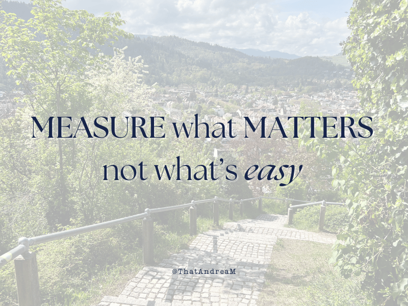 MEASURE what MATTERS, not what's easy