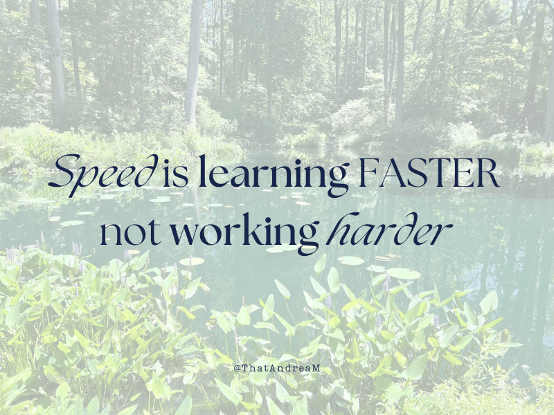 Speed is learning faster not working harder