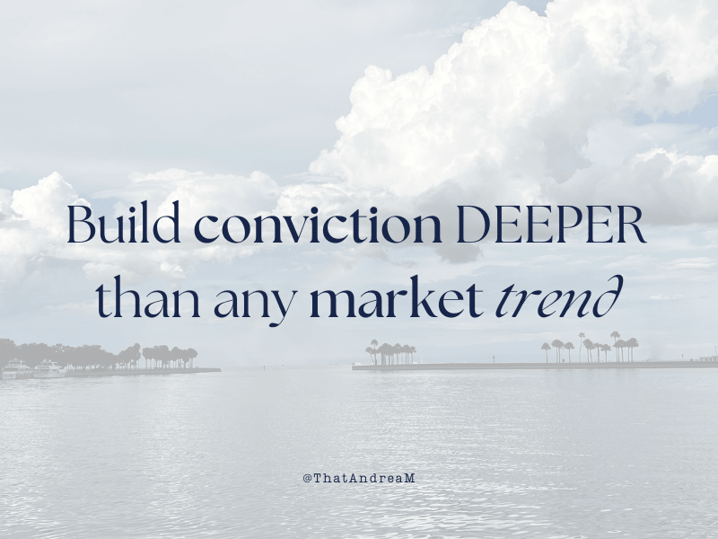 Build conviction deeper than any market trend